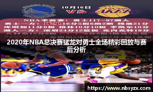 2020年NBA总决赛猛龙对勇士全场精彩回放与赛后分析