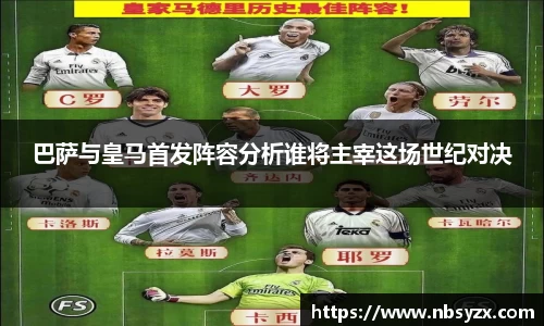 巴萨与皇马首发阵容分析谁将主宰这场世纪对决