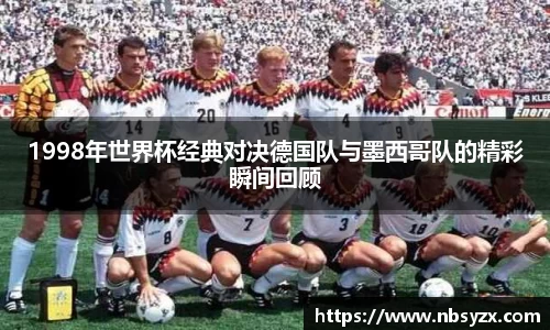 1998年世界杯经典对决德国队与墨西哥队的精彩瞬间回顾